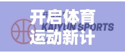 开启体育运动新计谋,解析开云体育APP的全面解析