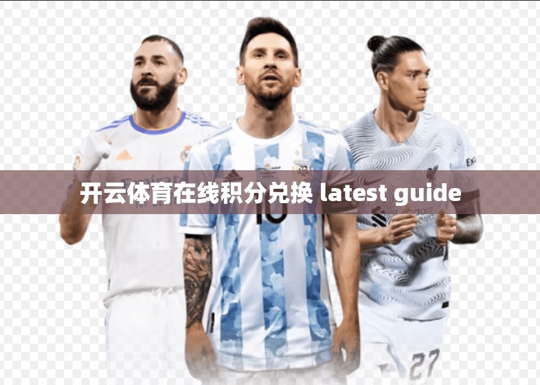 开云体育在线积分兑换 latest guide