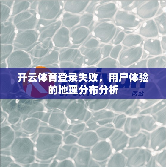 开云体育登录失败，用户体验的地理分布分析